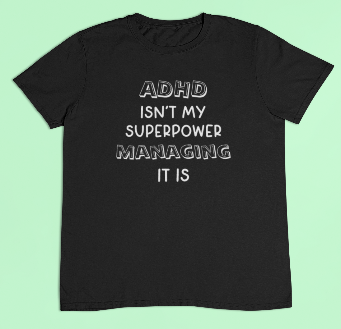 ADHD t-shirt - ADHD isn't my super power, managing it is - Adult sizes