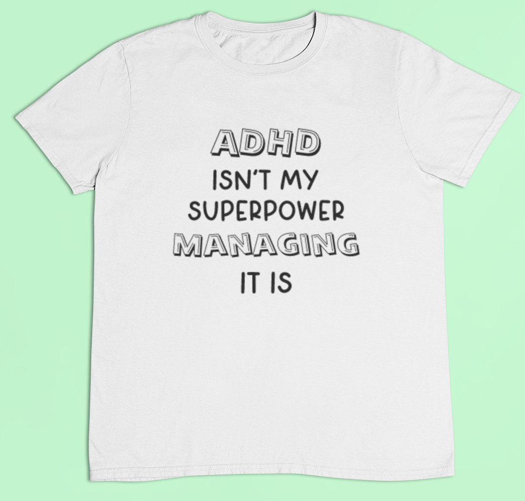 ADHD t-shirt - ADHD isn't my super power, managing it is - Adult sizes