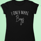 Women's black coloured t-shirt with the slogan "I only make boys" in white text.