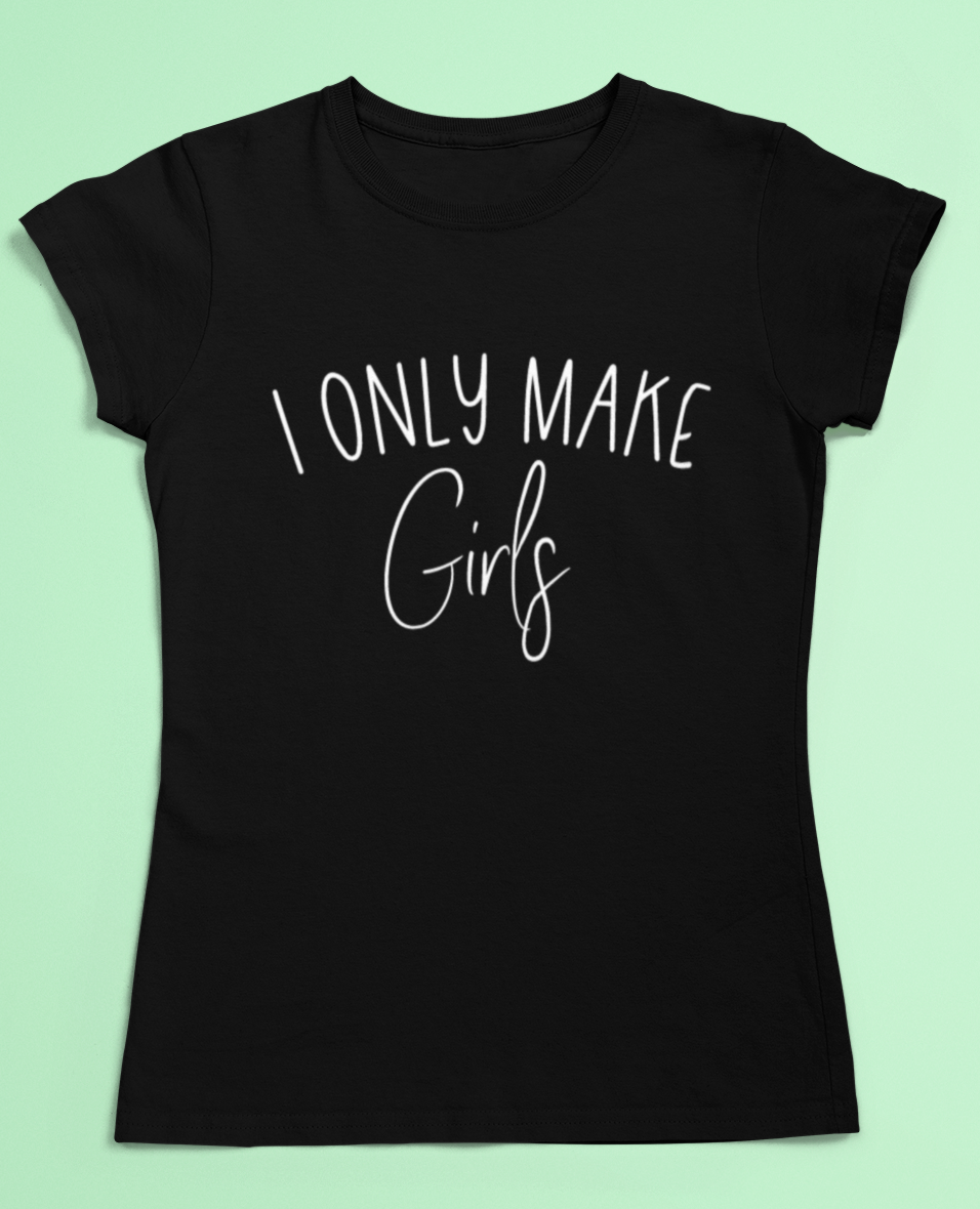 Girl mum t-shirt - I only make girls