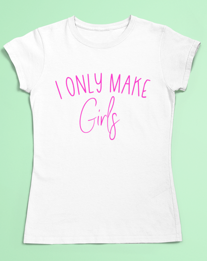 Girl mum t-shirt - I only make girls