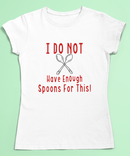 Spoonie t-shirt - I do not have enough spoons for this