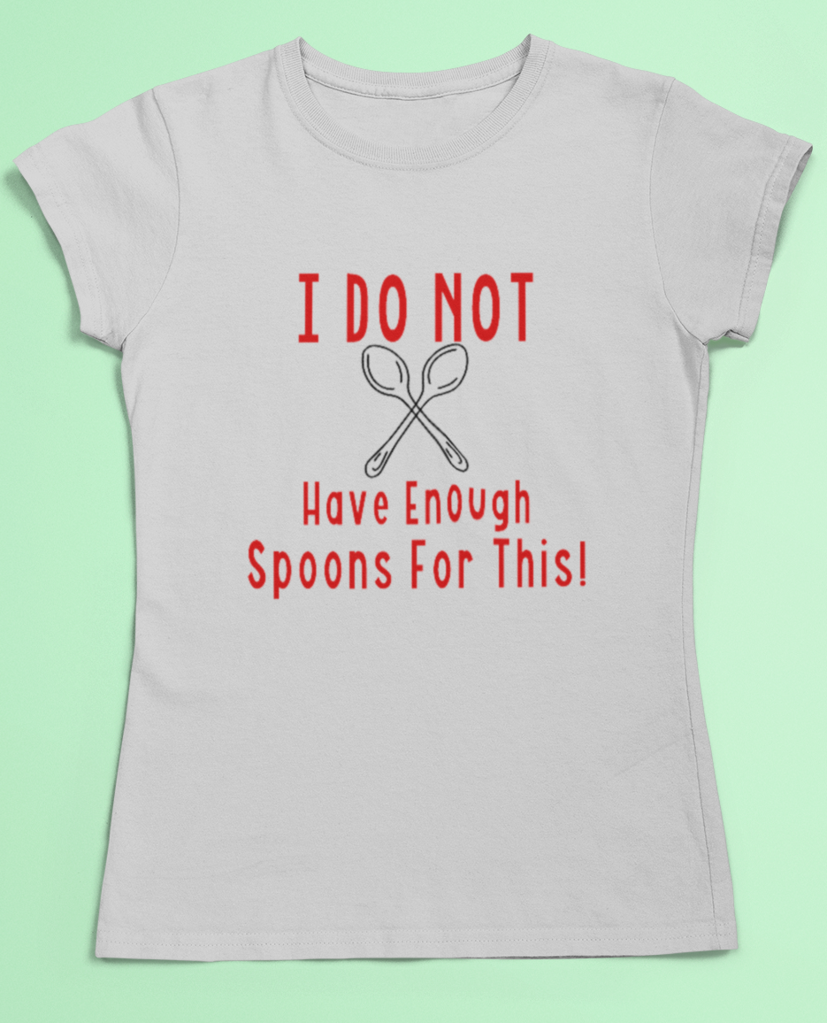 Spoonie t-shirt - I do not have enough spoons for this