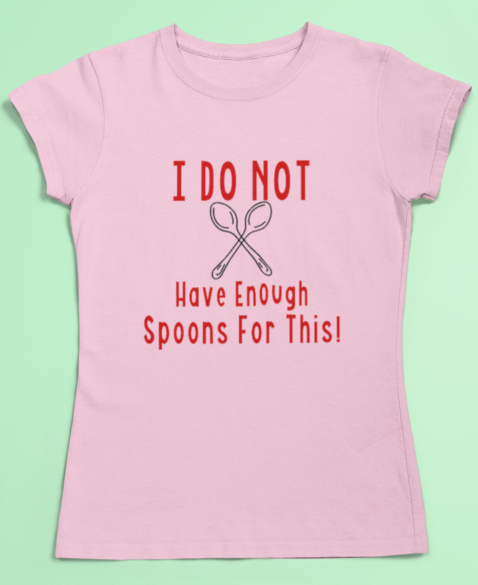 Spoonie t-shirt - I do not have enough spoons for this